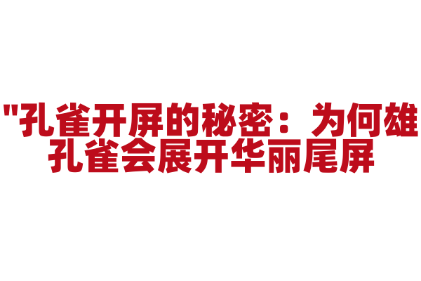"孔雀开屏的秘密：为何雄孔雀会展开华丽尾屏？"